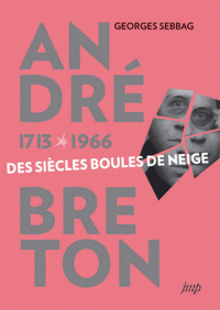 G. Sebbag, André Breton (1713-1966). Des siècles boules de neige