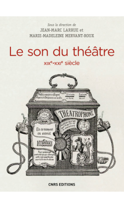 J.-M. Larrue, M.-M. Mervant-Roux (dir.) Le son du théâtre (XIXe-XXIe s.). Histoire intermédiale d’un lieu d’écoute moderne