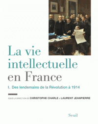 C. Charles, L. Jeanpierre (dir.), La vie intellectuelle en France, t. I : Des lendemains de la Révolution à 1914 ; t. II : De 1914 à nos jours