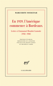 M. Yourcenar, En 1939, l'Amérique commence à Bordeaux - Lettres à Emmanuel Boudot-Lamotte (1938-1980)