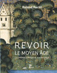 R. Recht, Revoir le Moyen Âge. La pensée gothique et son héritage