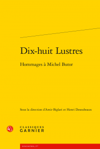 A. Biglari, H. Desoubeaux (dir.), Dix-huit Lustres - Hommages à Michel Butor 