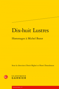 A. Biglari, H. Desoubeaux (dir.), Dix-huit Lustres - Hommages à Michel Butor
