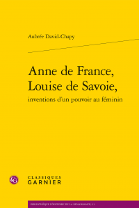 A. David-Chapy, Anne de France, Louise de Savoie, inventions d’un pouvoir au féminin