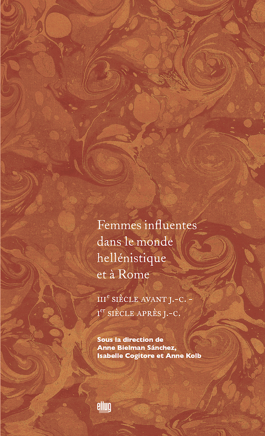 A. Bielman Sanchez, I. Cogitore, A. Kolb, Femmes influentes dans le monde hellénistique et à Rome