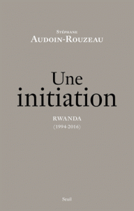 S. Audoin-Rouzeau, Une initiation. Rwanda 1994-2016 