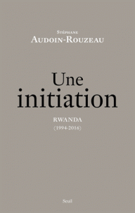 S. Audoin-Rouzeau, Une initiation. Rwanda 1994-2016