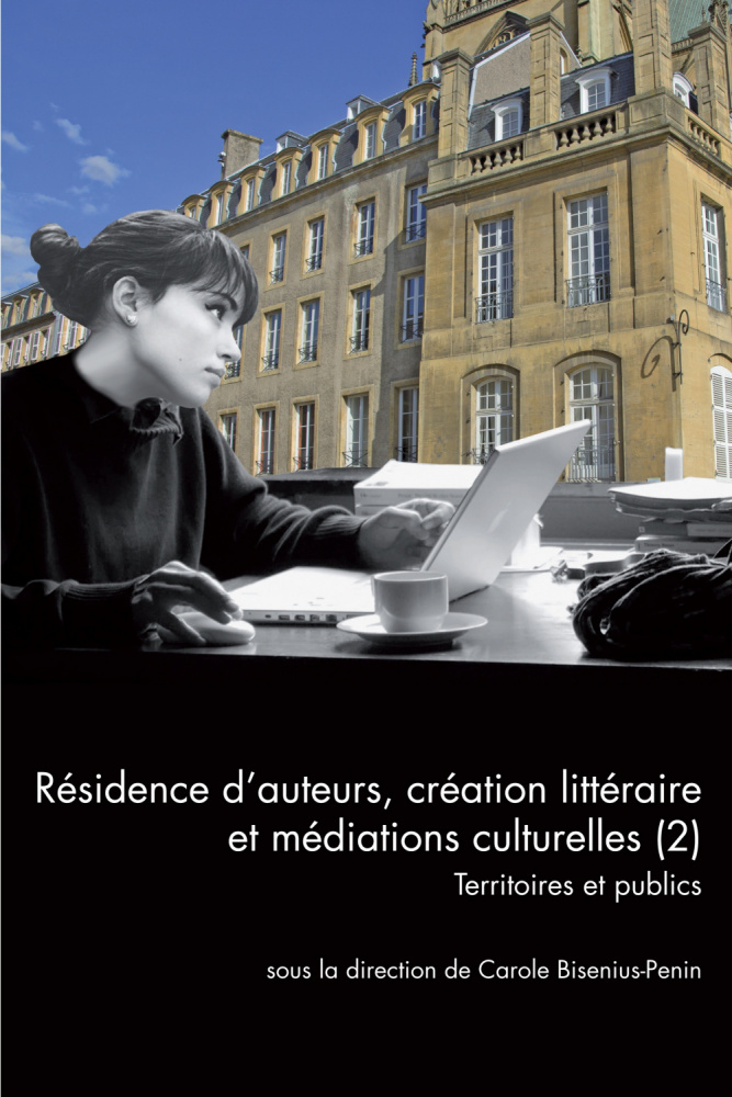 C. Bisenius-Penin, dir., Résidence d'auteurs, création littéraire et médiations culturelles (2). Territoires et publics