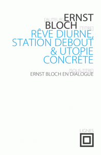 E. Bloch, Rêve diurne, station debout et utopie concrète. Ernst Bloch en dialogue