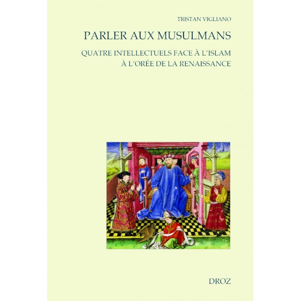 T. Vigliano, Parler aux musulmans. Quatre intellectuels face à l'islam à l'orée de la Renaissance