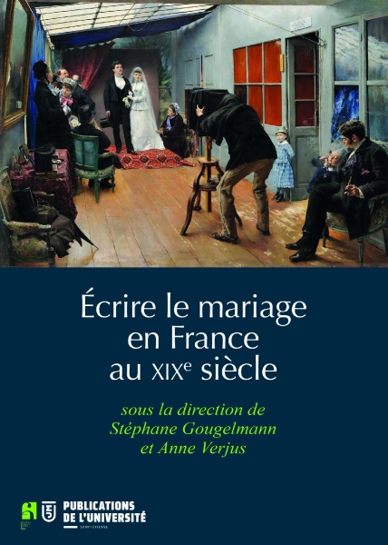 S. Gougelmann et A. Verjus, Écrire le mariage en France au XIXe s. 