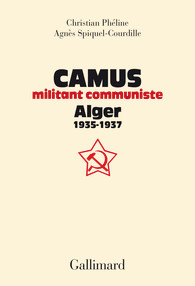 C. Phéline, A. Spiquel-Courdille, Camus, militant communiste - Alger, 1935-1937. Suivi d'une correspondance entre Amar Ouzegane et Charles Poncet