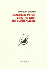 B. Schwartz, Benjamin Péret. L'astre noir du surréalisme