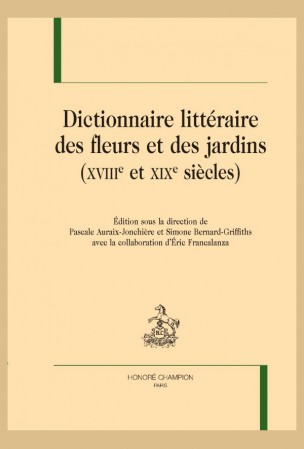 Pascale Auraix-Jonchière et Simone Bernard-Griffiths (éds.), Dictionnaire littéraire des fleurs et des jardins (XVIIIe et XIXe siècles)