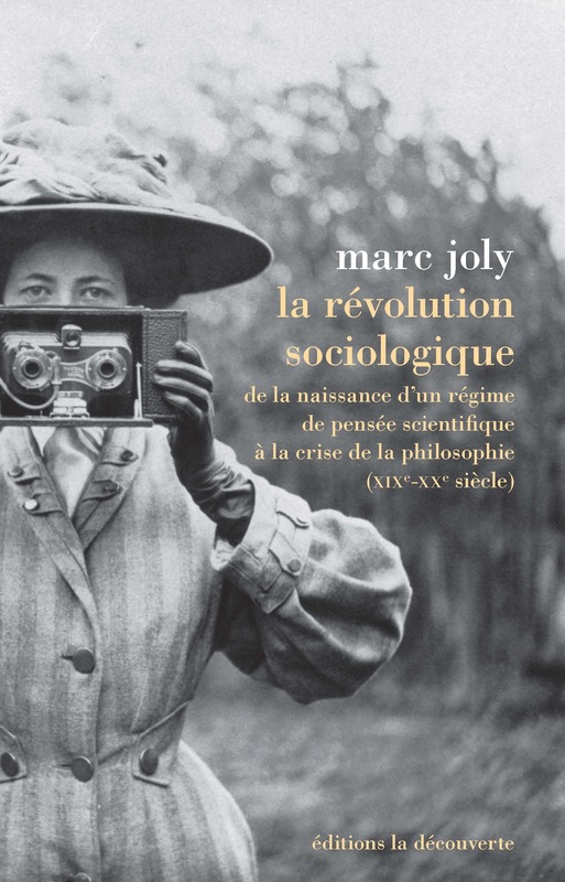 M. Joly, La révolution sociologique. De la naissance d'un régime de pensée scientifique à la crise de la philosophie (XIXe-XXe s.)