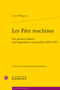 A. Pellegrino, Les Fées machines. Les ouvriers italiens aux Expositions universelles (1851-1911)