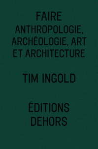 T. Ingold, Faire. Anthropologie, archéologie, art et architecture