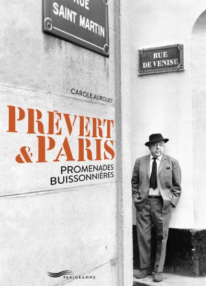 Carole Aurouet, Prévert & Paris. Promenades buissonnières