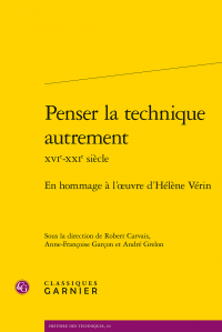 Penser la technique autrement XVIe-XXIe s. En hommage à l’œuvre d’Hélène Vérin (dir. R. Carvais, A.-Fr. Garçon, A. Grelon)
