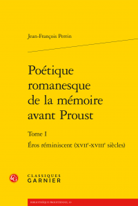 J.-F. Perrin. Poétique romanesque de la mémoire avant Proust, t. I : Éros réminiscent (XVIIe-XVIIIe s.)  