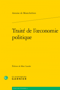 A. de Montchrétien, Traité de l’œconomie politique (éd. M. Laudet)