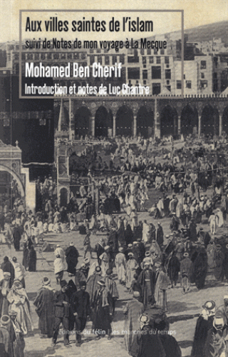 M. Ben Cherif, Aux villes saintes de l'Islam. Suivi d'un document inédit Notes de mon voyage à La Mecque (1913)