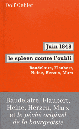 Dolf Oehler, Juin 1848, le spleen contre l'oubli - Baudelaire, Flaubert, Heine, Herzen, Marx