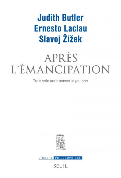 J. Butler, E. Laclau, S. Zizek, Après l'émancipation. Trois voix pour penser la gauche