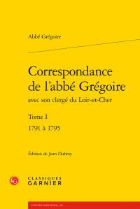 Correspondance de l’abbé Grégoire avec son clergé du Loir-et-Cher, t. I - 1791-1795 (éd. Jean Dubray)