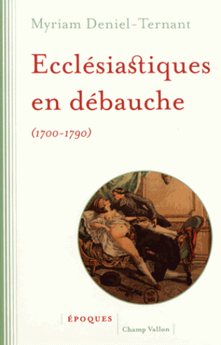 M. Deniel-Terrent, Ecclésiastiques en débauche (1700-1790)