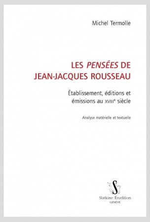 M. Termolle, Les Pensées de Jean-Jacques Rousseau. Établissement, éditions et émissions au XVIIIe s.