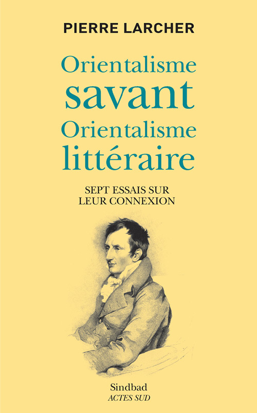 P. Larcher, Orientalisme savant, orientalisme littéraire. Sept essais sur leur connexion