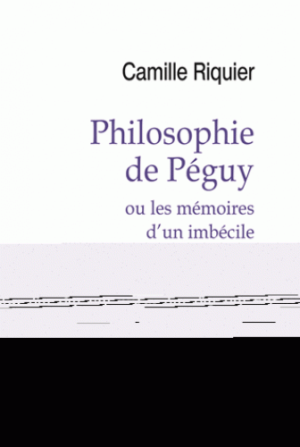 C. Riquier, Philosophie de Péguy ou les mémoires d'un imbécile