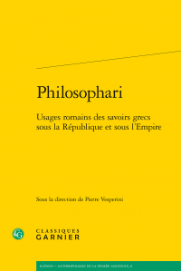 P. Vesperini (dir.), Philosophari. Usages romains des savoirs grecs sous la République et sous l’Empire