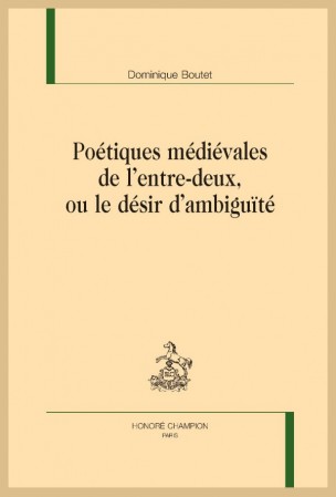 D. Boutet, Poétiques médiévales de l'entre-deux, ou le désir d'ambiguïté