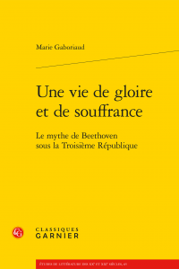 M. Gaboriaud, Une vie de gloire et de souffrance. Le mythe de Beethoven sous la Troisième République