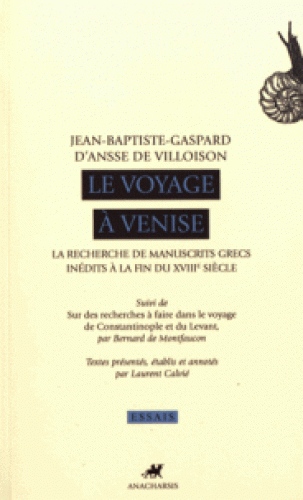 J. -B.-G. d'Ansse de Villoison, Le voyage à Venise. La recherche de manuscrits grecs inédits à la fin du XVIIIe s., suivi de Sur des recherches à faire dans le voyage de Constantinople et du Levant