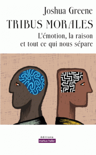 J. Greene, Tribus morales. L'émotion, la raison et tout ce qui nous sépare