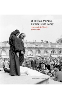 J.-P. Thibaudat, Le Festival mondial du théâtre de Nancy : une utopie théâtrale (1963-1983) 