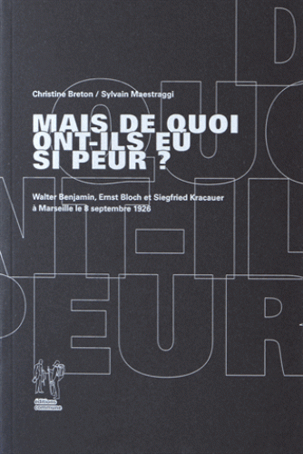 C. Breton, S. Maestraggi, Mais de quoi ont-ils eu si peur ? W. Benjamin, E. Bloch et S. Kracauer à Marseille le 8 septembre 1926