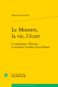 B. Nouailles, Le Monstre, la vie, l’écart. La tératologie d’Étienne et d’Isidore Geoffroy Saint-Hilaire