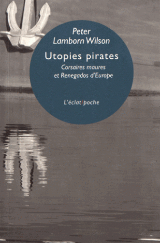 P. Lamborn Wilson, Utopies pirates. Corsaires maures et Renegados d'Europe