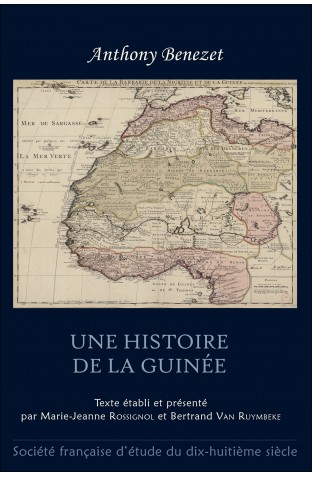 Anthony Benezet, Histoire de la Guinée (1771, éd. M.-J. Rossignol et B. Van Ruymbeke)