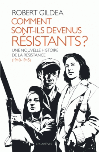 R. Gildea, Comment sont-ils devenus résistants ? Une nouvelle histoire de la résistance (1940-1945)