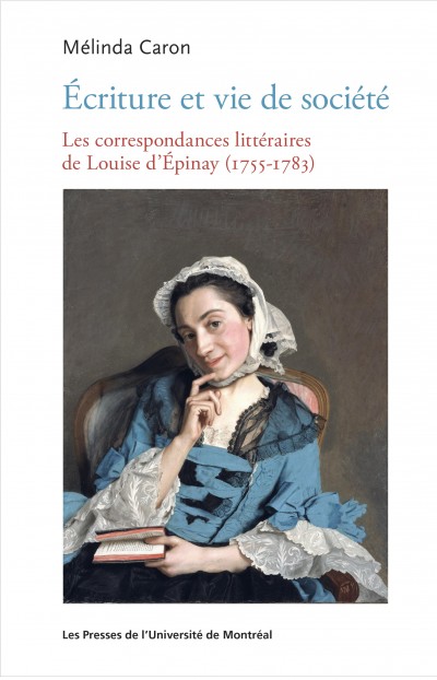 M. Caron, Écriture et vie de société. Les correspondances littéraires de Louise d’Épinay