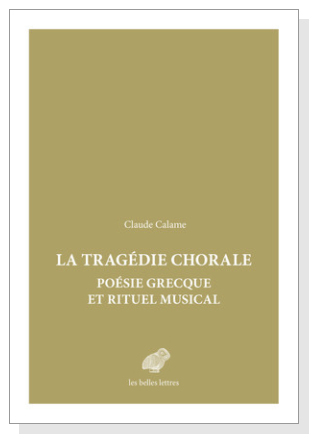 Cl. Calame, La Tragédie chorale. Poésie grecque et rituel musical