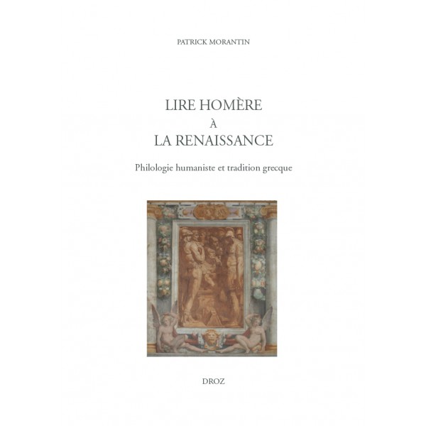 P. Morantin, Lire Homère à la Renaissance. Philologie humaniste et tradition grecque