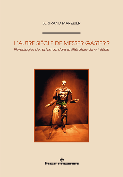 B. Marquer, L'Autre siècle de Messer Gaster? Physiologies de l'estomac dans la littérature du XIXe siècle