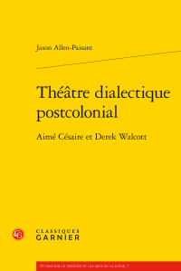 J. Allen-Paisant, Théâtre dialectique postcolonial : Aimé Césaire et Derek Walcott