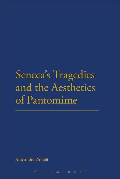 A. Zanobi, Seneca's Tragedies and the Aesthetics of Pantomime